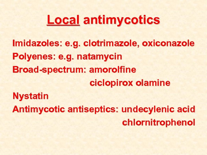 Local antimycotics Imidazoles: e. g. clotrimazole, oxiconazole Polyenes: e. g. natamycin Broad-spectrum: amorolfine ciclopirox