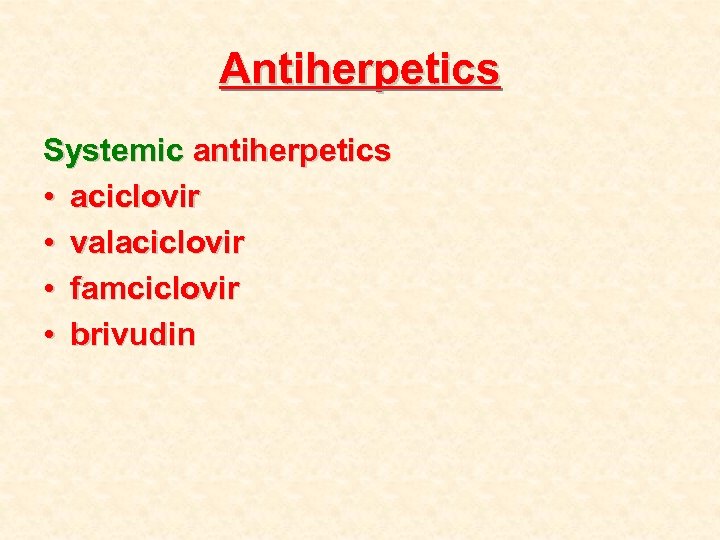 Antiherpetics Systemic antiherpetics • aciclovir • valaciclovir • famciclovir • brivudin 