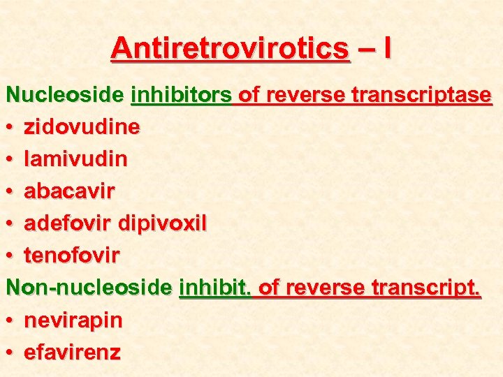 Antiretrovirotics – I Nucleoside inhibitors of reverse transcriptase • zidovudine • lamivudin • abacavir