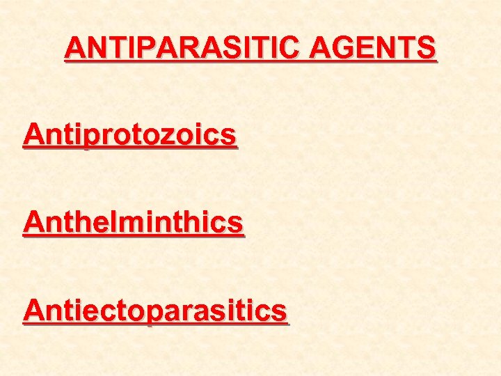 ANTIPARASITIC AGENTS Antiprotozoics Anthelminthics Antiectoparasitics 