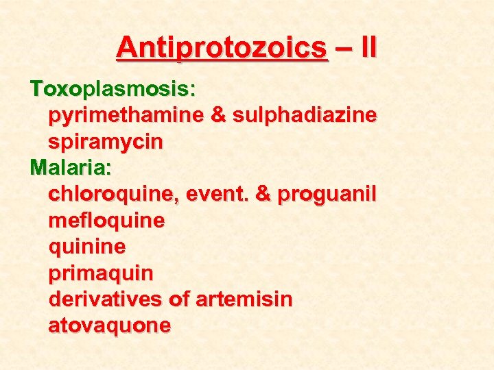 Antiprotozoics – II Toxoplasmosis: pyrimethamine & sulphadiazine spiramycin Malaria: chloroquine, event. & proguanil mefloquine