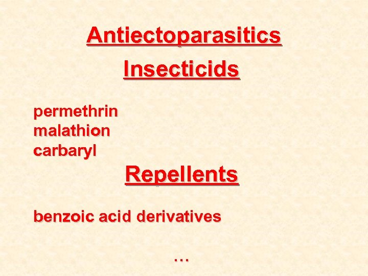 Antiectoparasitics Insecticids permethrin malathion carbaryl Repellents benzoic acid derivatives … 