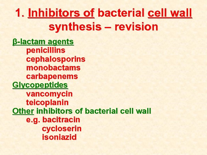 1. Inhibitors of bacterial cell wall synthesis – revision β-lactam agents penicillins cephalosporins monobactams