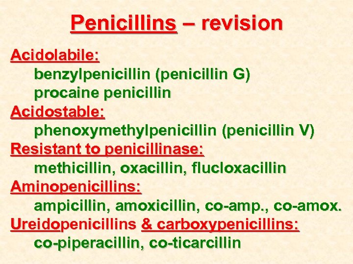 Penicillins – revision Acidolabile: benzylpenicillin (penicillin G) procaine penicillin Acidostable: phenoxymethylpenicillin (penicillin V) Resistant