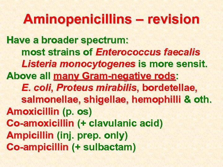 Aminopenicillins – revision Have a broader spectrum: most strains of Enterococcus faecalis Listeria monocytogenes