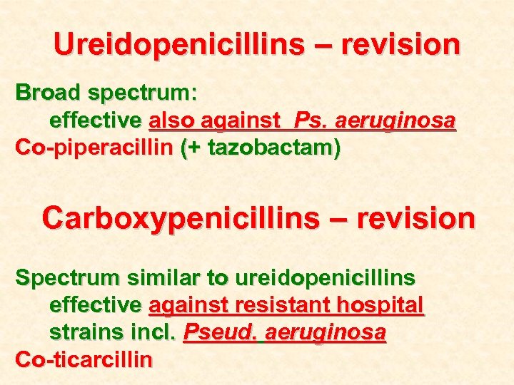 Ureidopenicillins – revision Broad spectrum: effective also against Ps. aeruginosa Co-piperacillin (+ tazobactam) Carboxypenicillins