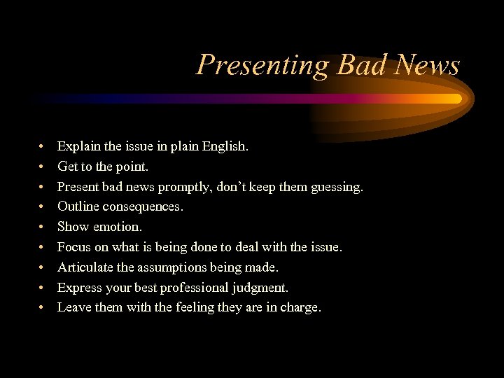 Presenting Bad News • • • Explain the issue in plain English. Get to
