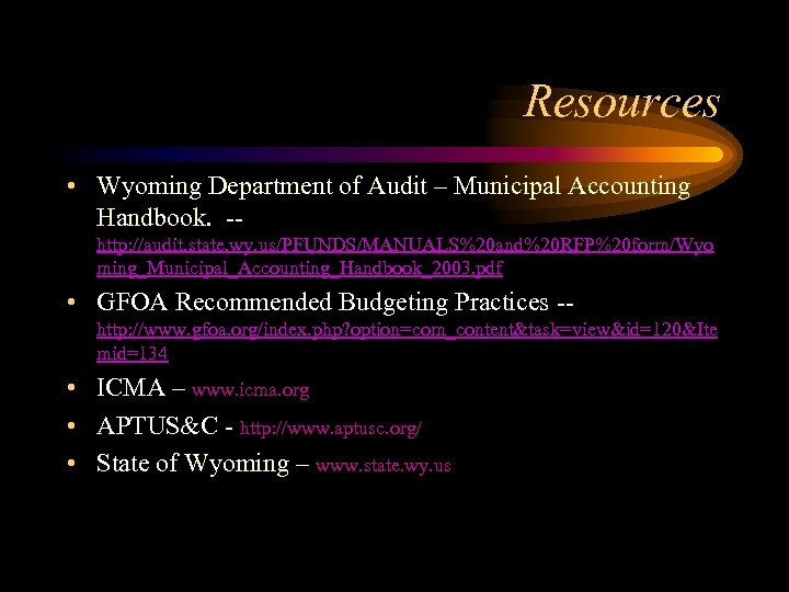 Resources • Wyoming Department of Audit – Municipal Accounting Handbook. -http: //audit. state. wy.