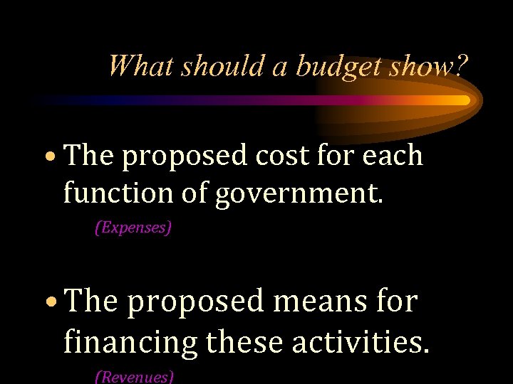 What should a budget show? • The proposed cost for each function of government.