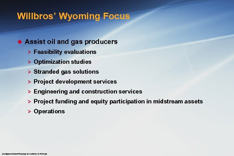 Willbros’ Wyoming Focus u Assist oil and gas producers Ø Feasibility evaluations Ø Optimization