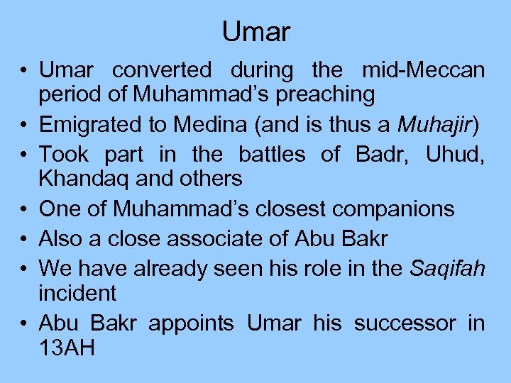 Umar • Umar converted during the mid-Meccan period of Muhammad’s preaching • Emigrated to