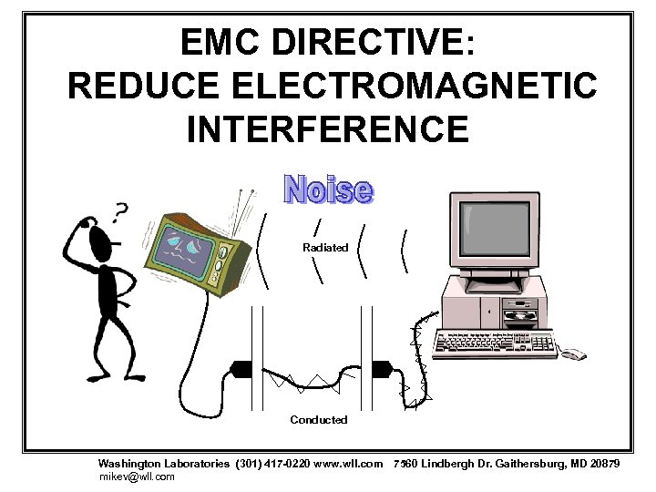 EMC DIRECTIVE: REDUCE ELECTROMAGNETIC INTERFERENCE Radiated Conducted Washington Laboratories (301) 417 -0220 www. wll.