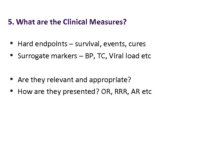 5. What are the Clinical Measures? • Hard endpoints – survival, events, cures •