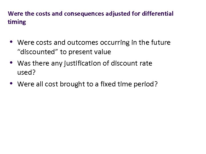 Were the costs and consequences adjusted for differential timing • Were costs and outcomes