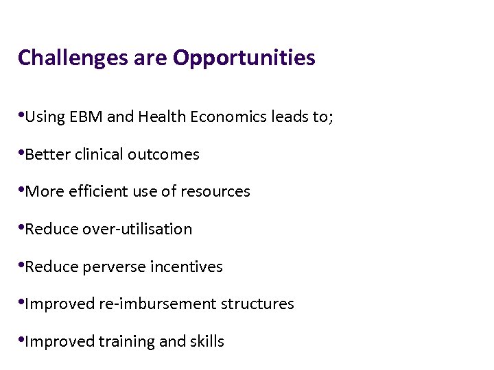 Challenges are Opportunities • Using EBM and Health Economics leads to; • Better clinical