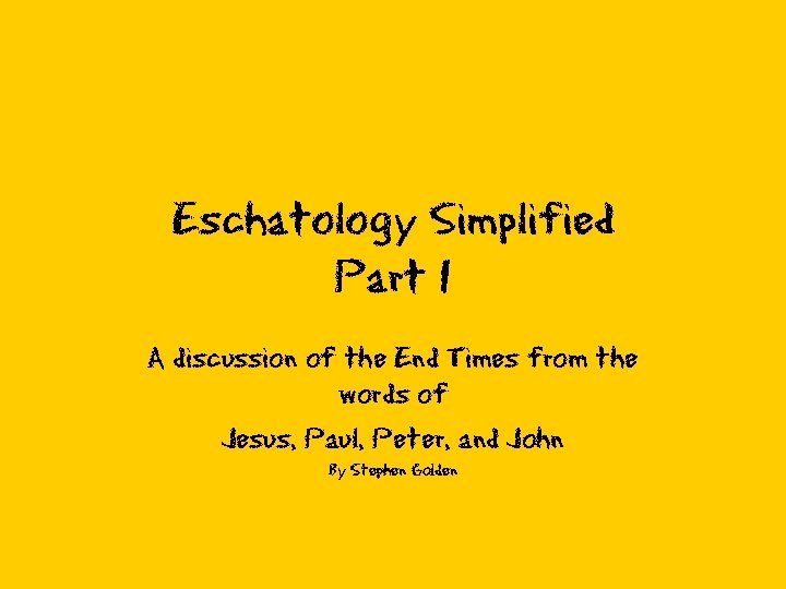 Eschatology Simplified Part 1 A discussion of the End Times from the words of