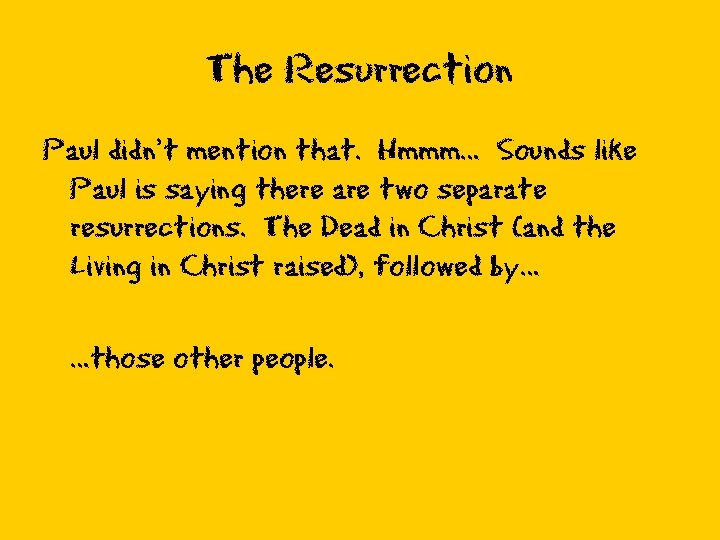 The Resurrection Paul didn’t mention that. Hmmm… Sounds like Paul is saying there are