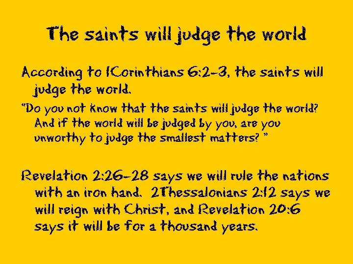The saints will judge the world According to 1 Corinthians 6: 2 -3, the