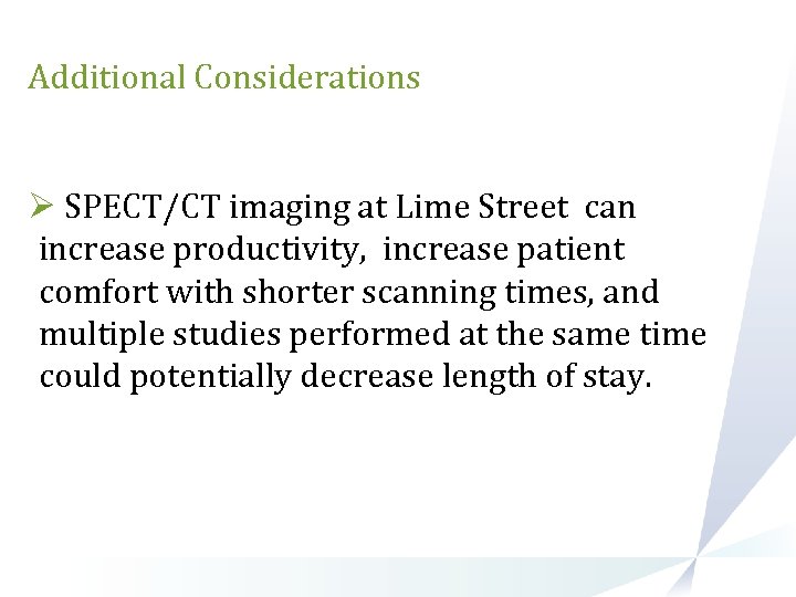 Additional Considerations Ø SPECT/CT imaging at Lime Street can increase productivity, increase patient comfort