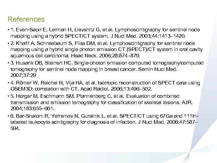 References • 1. Even-Sapir E, Lerman H, Lievshitz G, et al. Lymphoscintigraphy for sentinel