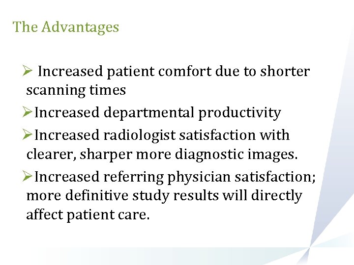 The Advantages Ø Increased patient comfort due to shorter scanning times ØIncreased departmental productivity