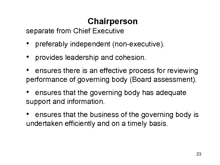 Chairperson separate from Chief Executive • preferably independent (non-executive). • provides leadership and cohesion.