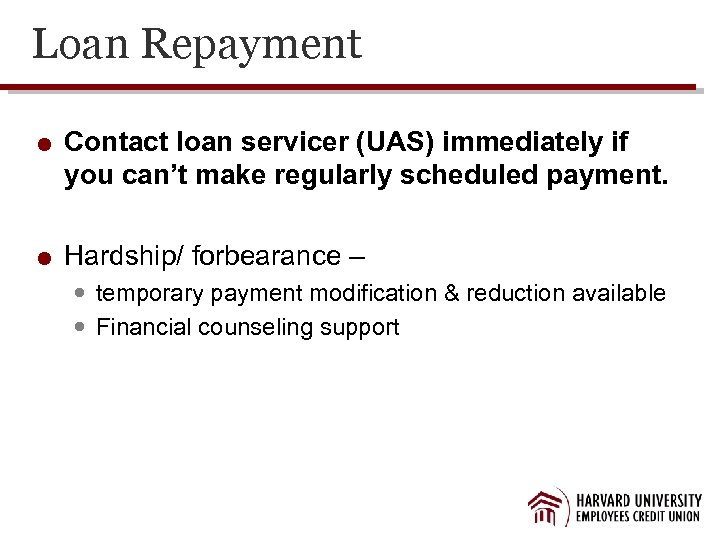 Loan Repayment Contact loan servicer (UAS) immediately if you can’t make regularly scheduled payment.