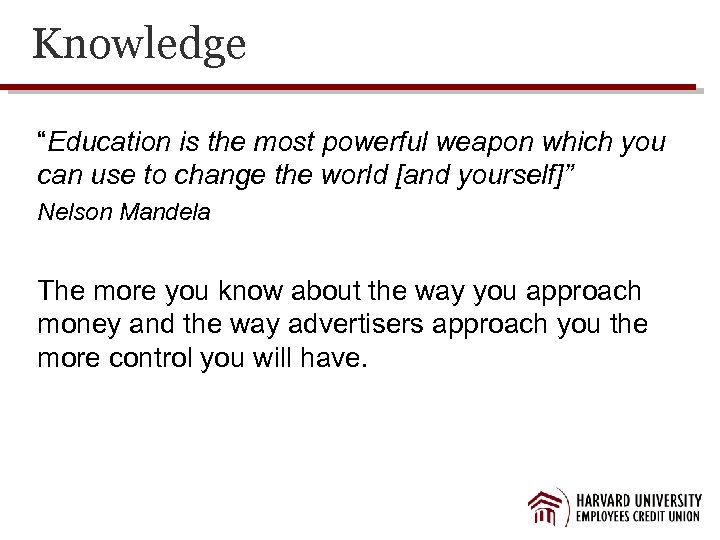 Knowledge “Education is the most powerful weapon which you can use to change the