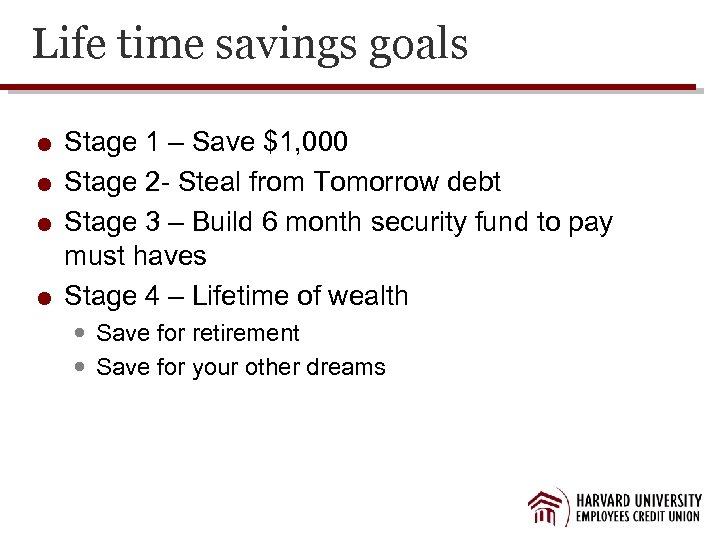 Life time savings goals Stage 1 – Save $1, 000 Stage 2 - Steal