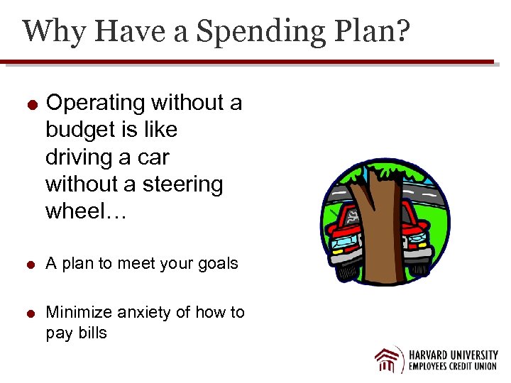 Why Have a Spending Plan? Operating without a budget is like driving a car