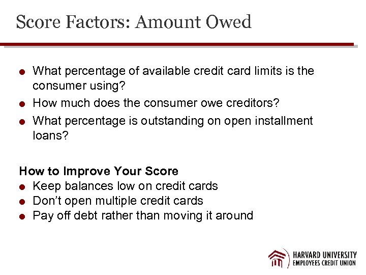 Score Factors: Amount Owed What percentage of available credit card limits is the consumer