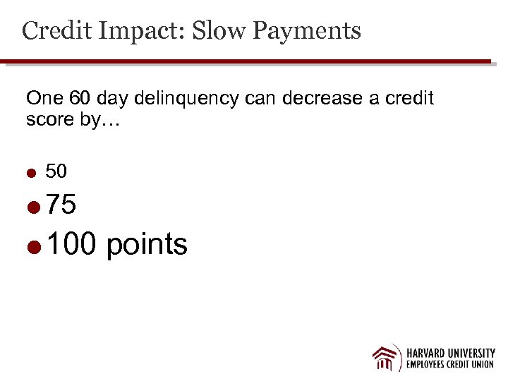 Credit Impact: Slow Payments One 60 day delinquency can decrease a credit score by…