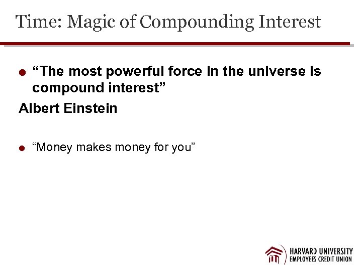 Time: Magic of Compounding Interest “The most powerful force in the universe is compound