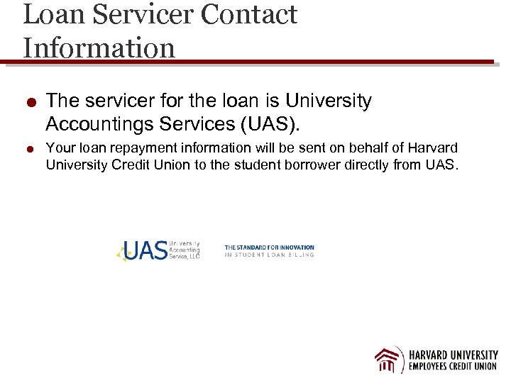 Loan Servicer Contact Information The servicer for the loan is University Accountings Services (UAS).