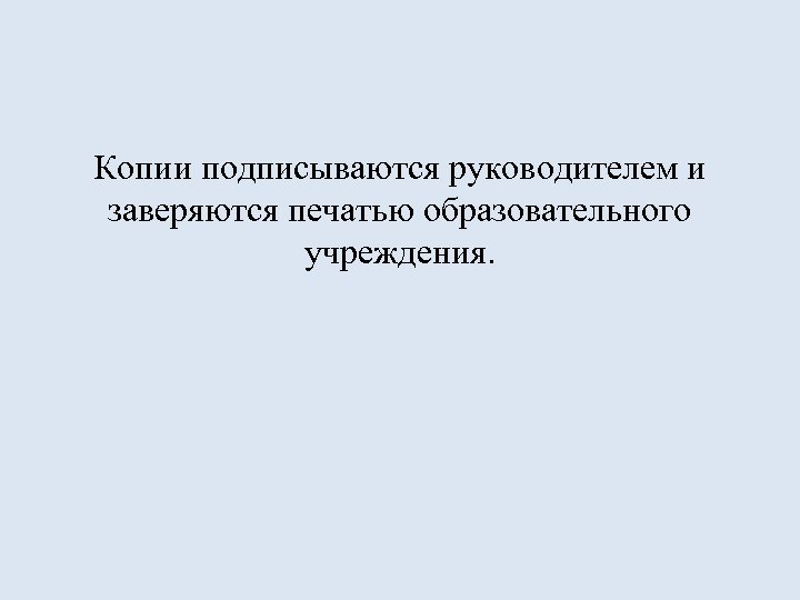 Копии подписываются руководителем и заверяются печатью образовательного учреждения. 