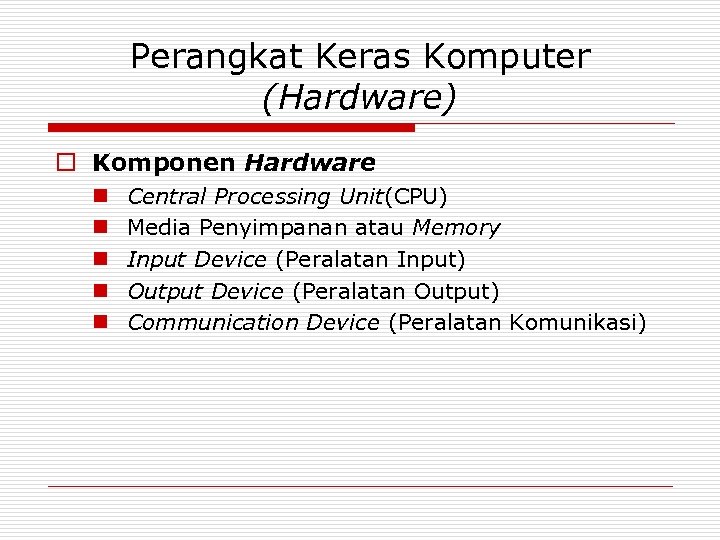 Perangkat Keras Komputer (Hardware) o Komponen Hardware n n n Central Processing Unit(CPU) Media