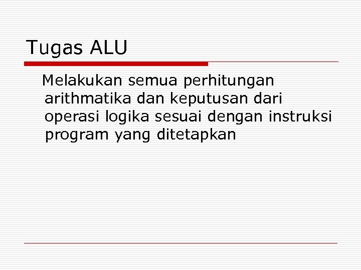 Tugas ALU Melakukan semua perhitungan arithmatika dan keputusan dari operasi logika sesuai dengan instruksi
