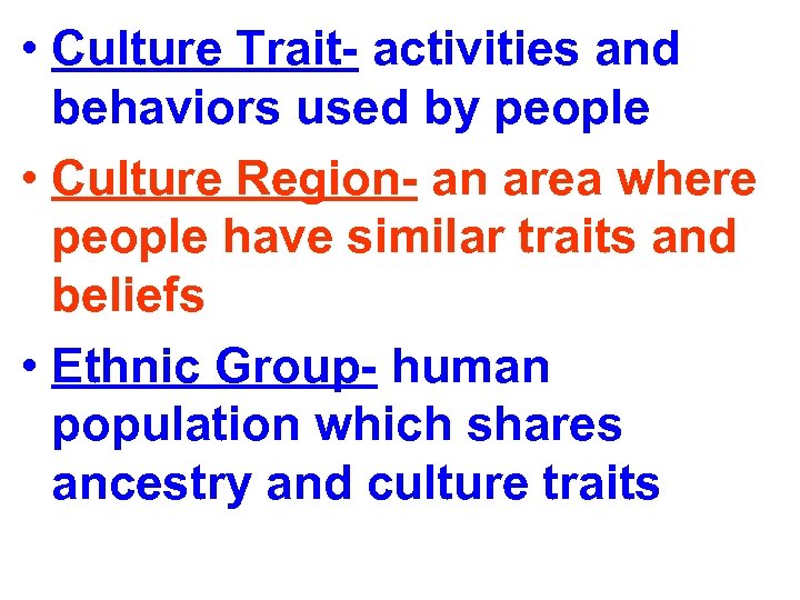  • Culture Trait- activities and behaviors used by people • Culture Region- an