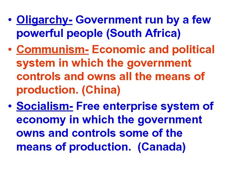  • Oligarchy- Government run by a few powerful people (South Africa) • Communism-