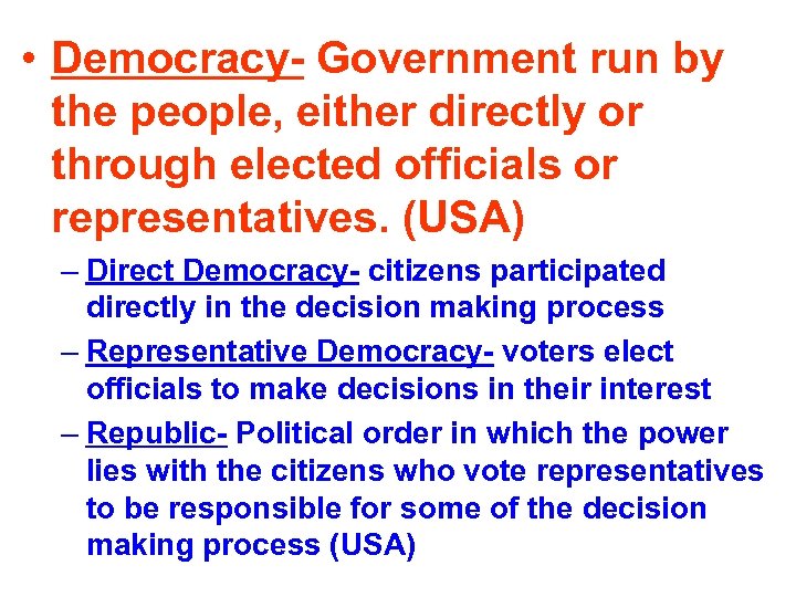  • Democracy- Government run by the people, either directly or through elected officials
