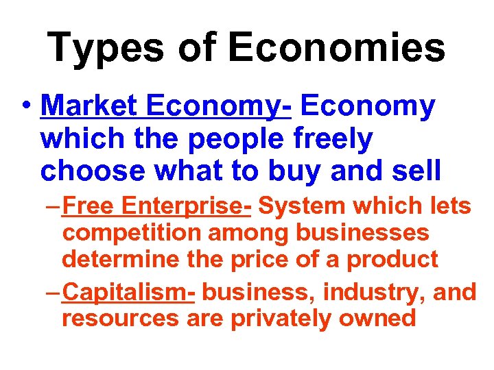 Types of Economies • Market Economy- Economy which the people freely choose what to