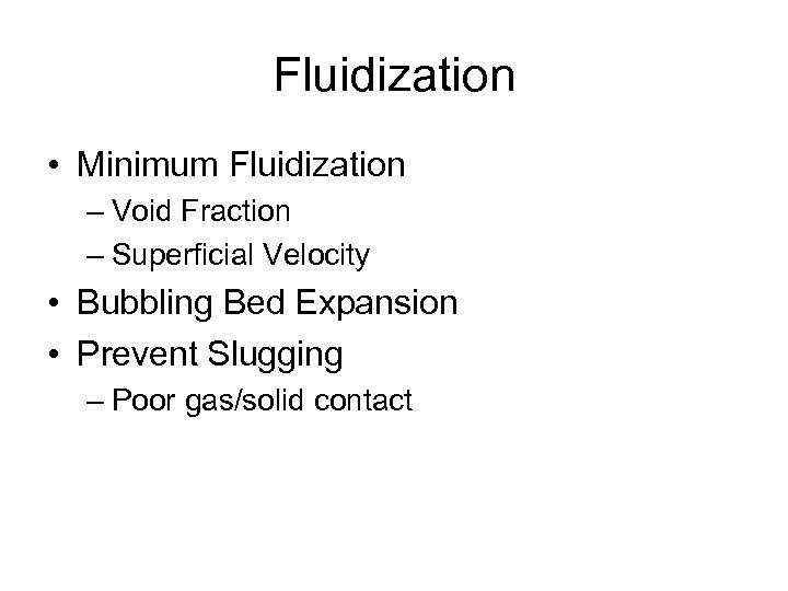 Fluidization • Minimum Fluidization – Void Fraction – Superficial Velocity • Bubbling Bed Expansion