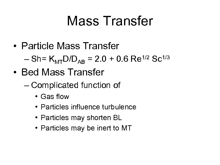 Mass Transfer • Particle Mass Transfer – Sh= KMTD/DAB = 2. 0 + 0.