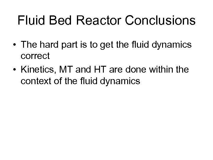 Fluid Bed Reactor Conclusions • The hard part is to get the fluid dynamics