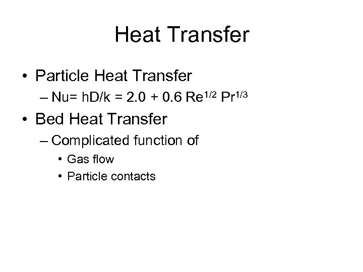 Heat Transfer • Particle Heat Transfer – Nu= h. D/k = 2. 0 +