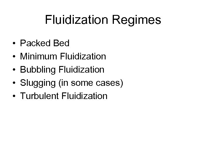 Fluidization Regimes • • • Packed Bed Minimum Fluidization Bubbling Fluidization Slugging (in some