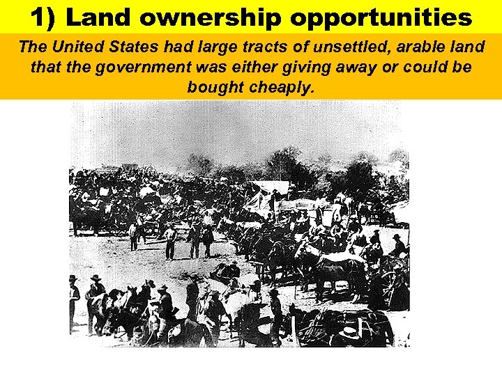 1) Land ownership opportunities The United States had large tracts of unsettled, arable land