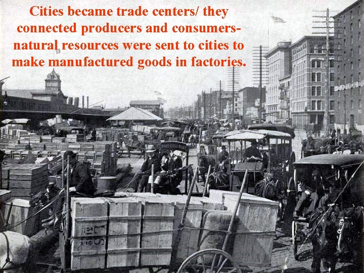 Cities became trade centers/ they connected producers and consumersnatural resources were sent to cities