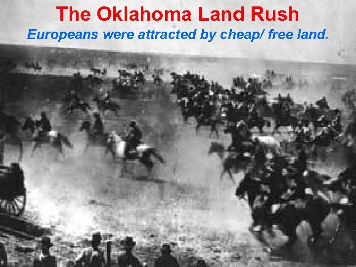 The Oklahoma Land Rush Europeans were attracted by cheap/ free land. 