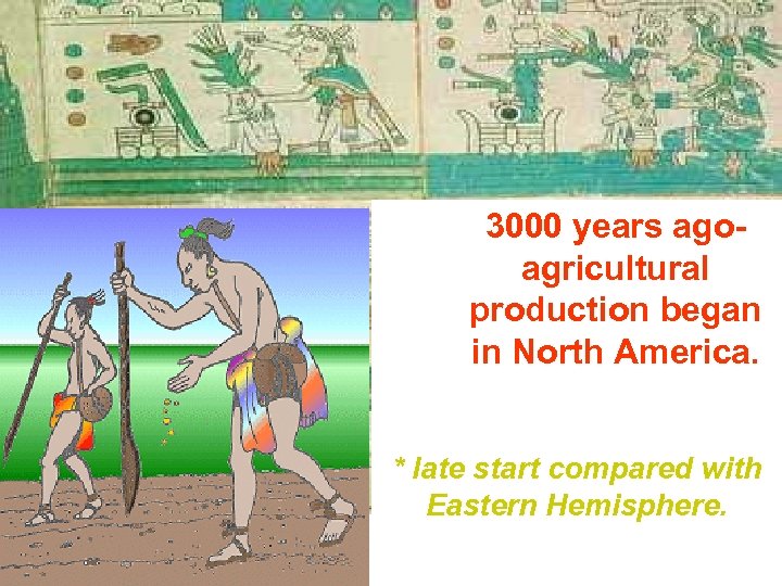 3000 years agoagricultural production began in North America. * late start compared with Eastern
